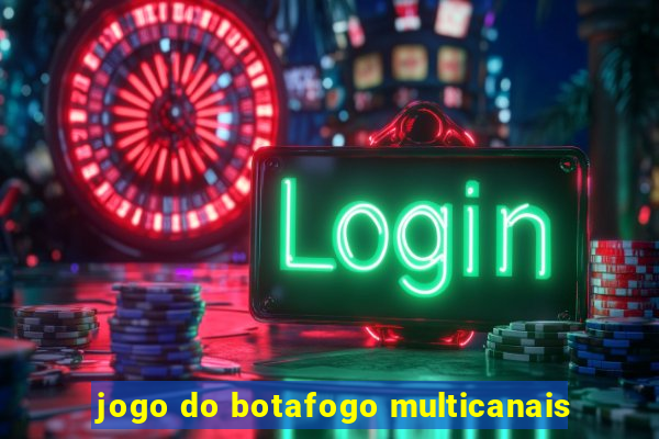 jogo do botafogo multicanais